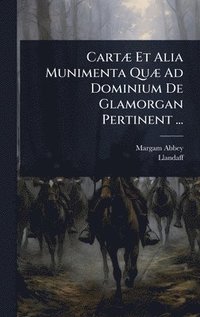 bokomslag CartÃ] Et Alia Munimenta QuÃ] Ad Dominium De Glamorgan Pertinent ...