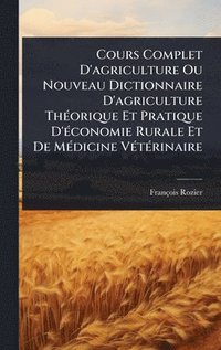 bokomslag Cours Complet D'agriculture Ou Nouveau Dictionnaire D'agriculture ThÃ©orique Et Pratique D'Ã©conomie Rurale Et De MÃ©dicine VÃ©tÃ©rinaire