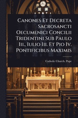bokomslag Canones Et Decreta Sacrosancti Oecumenici Concilii Tridentini Sub Paulo Iii., Iulio Iii. Et Pio Iv. Pontificibus Maximis
