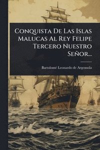 bokomslag Conquista De Las Islas Malucas Al Rey Felipe Tercero Nuestro Señor...