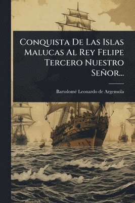 bokomslag Conquista De Las Islas Malucas Al Rey Felipe Tercero Nuestro Señor...