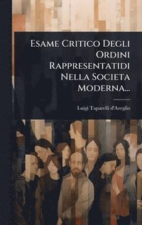 bokomslag Esame Critico Degli Ordini Rappresentatidi Nella Societa Moderna...
