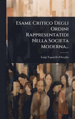 bokomslag Esame Critico Degli Ordini Rappresentatidi Nella Societa Moderna...