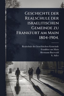 bokomslag Geschichte der Realschule der israelitischen Gemeinde zu Frankfurt am Main 1804-1904.