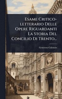 bokomslag Esame Critico-letterario Delle Opere Riguardanti La Storia Del Concilio Di Trento...