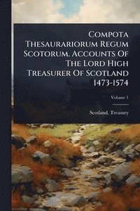 bokomslag Compota Thesaurariorum Regum Scotorum. Accounts Of The Lord High Treasurer Of Scotland 1473-1574