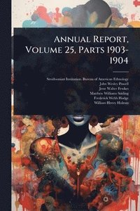 bokomslag Annual Report, Volume 25, Parts 1903-1904