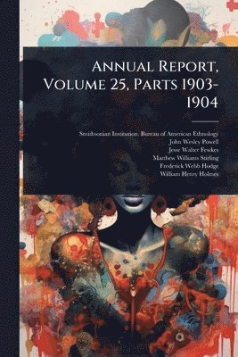 bokomslag Annual Report, Volume 25, Parts 1903-1904