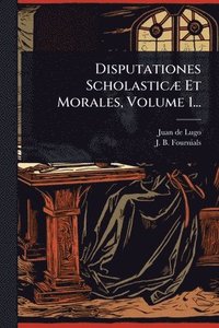 bokomslag Disputationes ScholasticÃ] Et Morales, Volume 1...