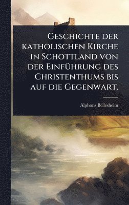 bokomslag Geschichte der katholischen Kirche in Schottland von der EinfÃ1/4hrung des Christenthums bis auf die Gegenwart.