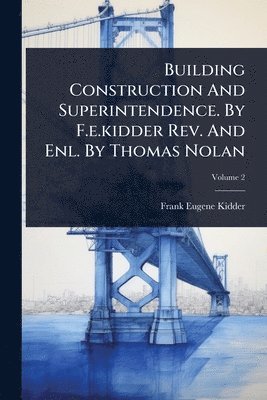 bokomslag Building Construction And Superintendence. By F.e.kidder Rev. And Enl. By Thomas Nolan