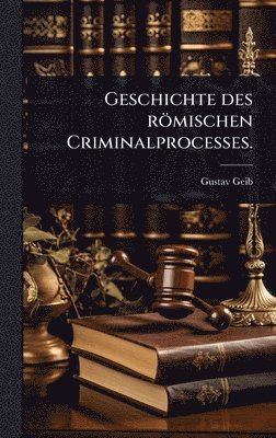 bokomslag Geschichte des römischen Criminalprocesses.