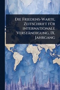 bokomslag Die Friedens-Warte, Zeitschrift fÃ1/4r internationale Verständigung, IX. Jahrgang