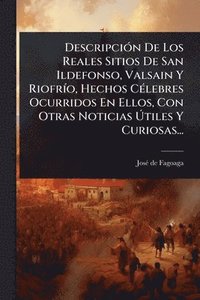 bokomslag DescripciÃ3n De Los Reales Sitios De San Ildefonso, Valsain Y RiofrÃ-o, Hechos CÃ(c)lebres Ocurridos En Ellos, Con Otras Noticias Ã?tiles Y Curio