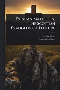 bokomslag Duncan Matheson, The Scottish Evangelist, A Lecture