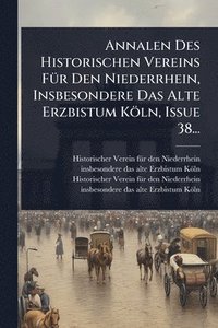bokomslag Annalen Des Historischen Vereins FÃ1/4r Den Niederrhein, Insbesondere Das Alte Erzbistum Köln, Issue 38...