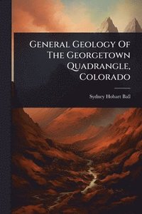 bokomslag General Geology Of The Georgetown Quadrangle, Colorado