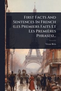 bokomslag First Facts And Sentences In French (les Premiers Faits Et Les Premières Phrases)...