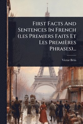 bokomslag First Facts And Sentences In French (les Premiers Faits Et Les Premières Phrases)...