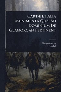 bokomslag CartÃ] Et Alia Munimenta QuÃ] Ad Dominium De Glamorgan Pertinent ...