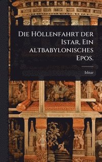 bokomslag Die Höllenfahrt der Istar, Ein altbabylonisches Epos.