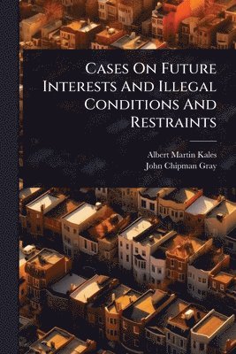 Albert Martin Kales - Cases On Future Interests And Illegal Conditions And Restraints, Häftad