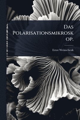 Ernst Weinschenk - Polarisationsmikroskop., Häftad