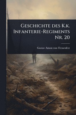 bokomslag Geschichte des K.k. Infanterie-Regiments Nr. 20