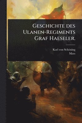 Karl Von Schöning, Mass, Karl von SchÃ¶ning - Geschichte des Ulanen-Regiments Graf Haeseler., Häftad