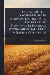 bokomslag Cours Complet D'agriculture Ou Nouveau Dictionnaire D'agriculture ThÃ(c)orique Et Pratique D'Ã(c)conomie Rurale Et De MÃ(c)dicine VÃ(c)tÃ(c)rinaire
