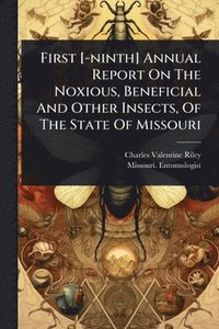bokomslag First [-ninth] Annual Report On The Noxious, Beneficial And Other Insects, Of The State Of Missouri