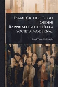bokomslag Esame Critico Degli Ordini Rappresentatidi Nella Societa Moderna...