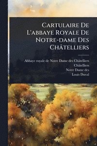 bokomslag Cartulaire De L'abbaye Royale De Notre-dame Des Châtelliers