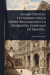 bokomslag Esame Critico-letterario Delle Opere Riguardanti La Storia Del Concilio Di Trento...