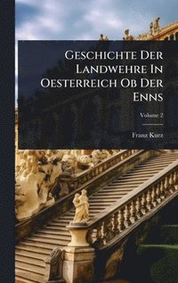 bokomslag Geschichte Der Landwehre In Oesterreich Ob Der Enns