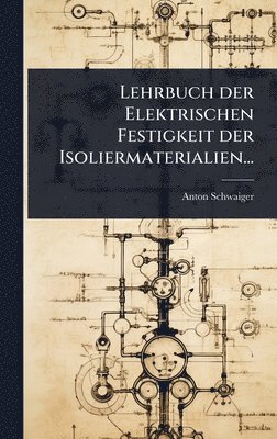 Anton Schwaiger - Lehrbuch der Elektrischen Festigkeit der Isoliermaterialien..., Inbunden