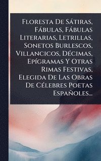 bokomslag Floresta De SÃ¡tiras, FÃ¡bulas, FÃ¡bulas Literarias, Letrillas, Sonetos Burlescos, Villancicos, DÃ©cimas, EpÃgramas Y Otras Rimas Festivas, Elegida D