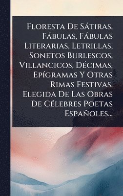 bokomslag Floresta De SÃ¡tiras, FÃ¡bulas, FÃ¡bulas Literarias, Letrillas, Sonetos Burlescos, Villancicos, DÃ©cimas, EpÃgramas Y Otras Rimas Festivas, Elegida D