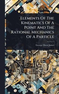 bokomslag Elements Of The Kinematics Of A Point And The Rational Mechanics Of A Particle