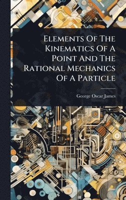 bokomslag Elements Of The Kinematics Of A Point And The Rational Mechanics Of A Particle