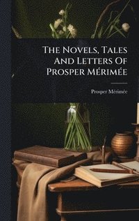 bokomslag The Novels, Tales And Letters Of Prosper MÃ©rimÃ©e