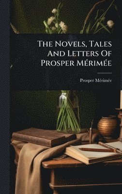 bokomslag The Novels, Tales And Letters Of Prosper MÃ©rimÃ©e