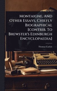 bokomslag Montaigne, And Other Essays, Chiefly Biographical [contrib. To Brewster's Edinburgh Encyclopaedia]