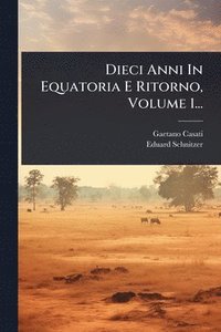 bokomslag Dieci Anni In Equatoria E Ritorno, Volume 1...