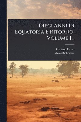 Gaetano Casati - Dieci Anni In Equatoria E Ritorno, Volume 1..., Häftad