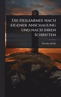 bokomslag Die Heilsarmee nach eigener Anschauung und nach ihren Schriften