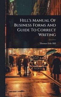 bokomslag Hill's Manual Of Business Forms And Guide To Correct Writing