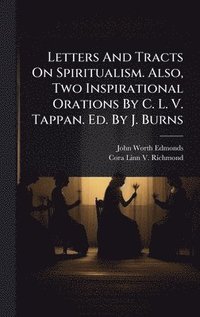 bokomslag Letters And Tracts On Spiritualism. Also, Two Inspirational Orations By C. L. V. Tappan. Ed. By J. Burns
