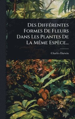 bokomslag Des DiffÃ(c)rentes Formes De Fleurs Dans Les Plantes De La MÃame Espèce...