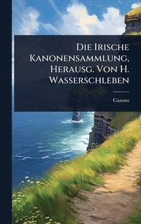 bokomslag Die Irische Kanonensammlung, Herausg. Von H. Wasserschleben